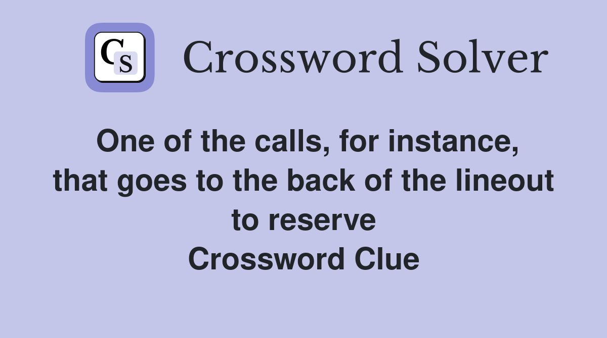 One of the calls, for instance, that goes to the back of the lineout to reserve Crossword Clue