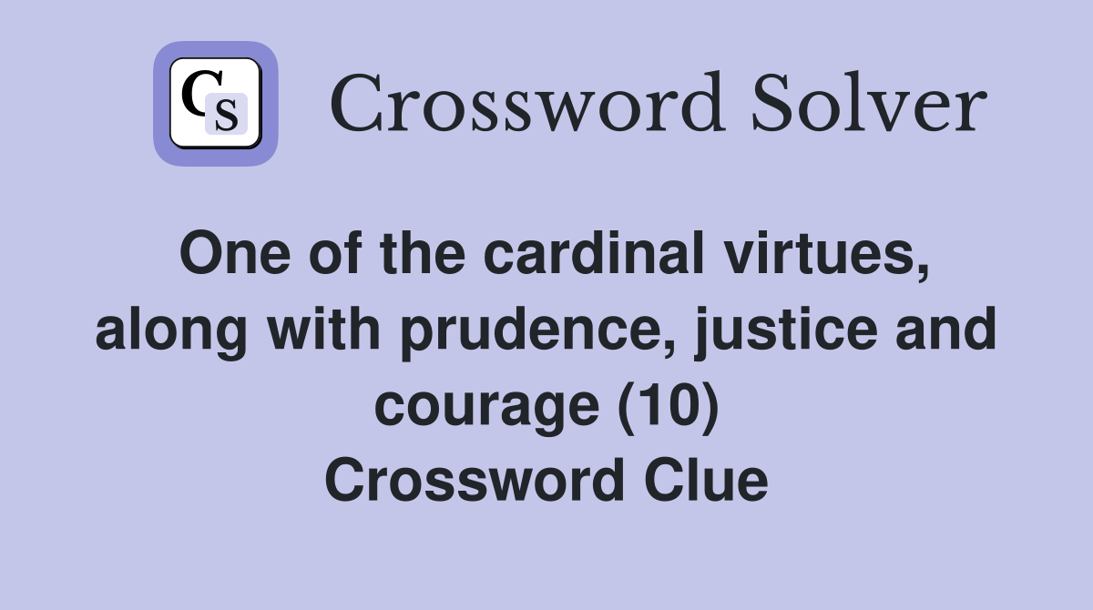 One of the cardinal virtues, along with prudence, justice and courage (10) Crossword Clue