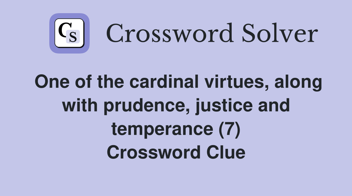 One of the cardinal virtues, along with prudence, justice and temperance (7) Crossword Clue