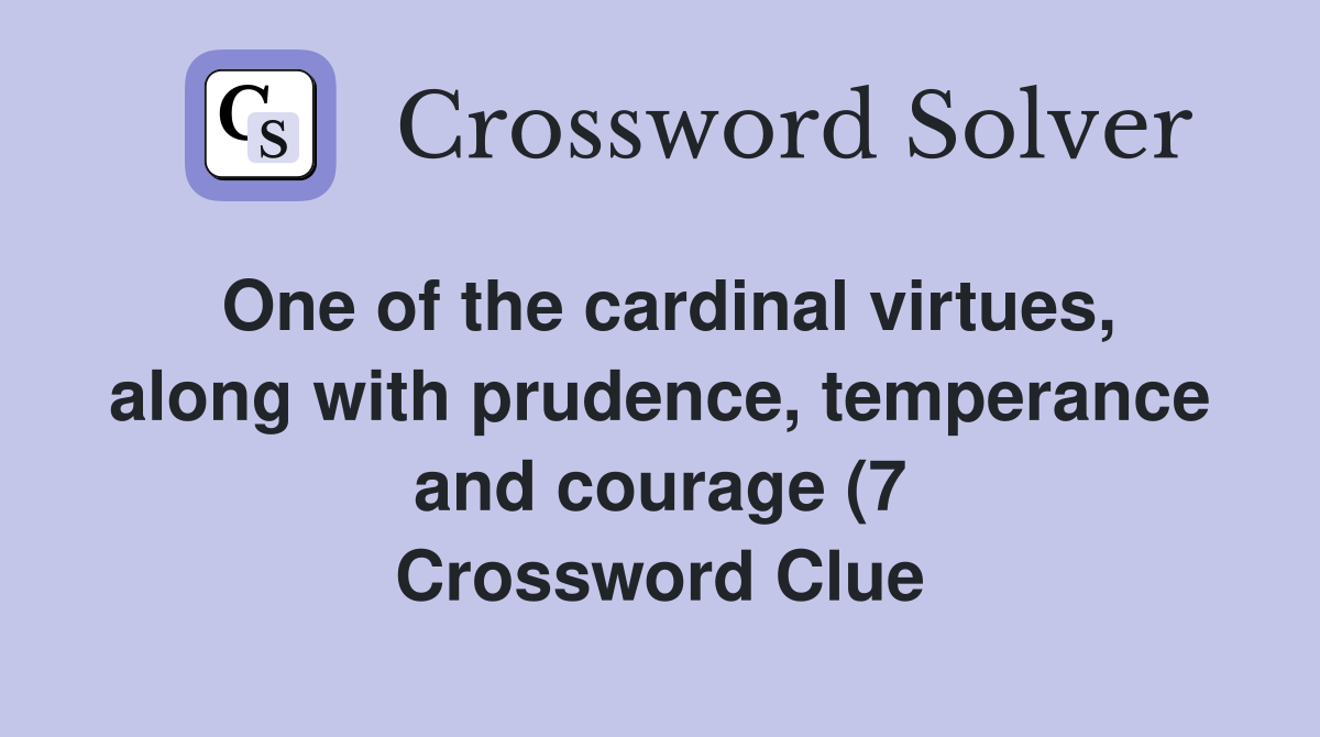 One of the cardinal virtues along with prudence temperance and One of the cardinal virtues along with prudence temperance and