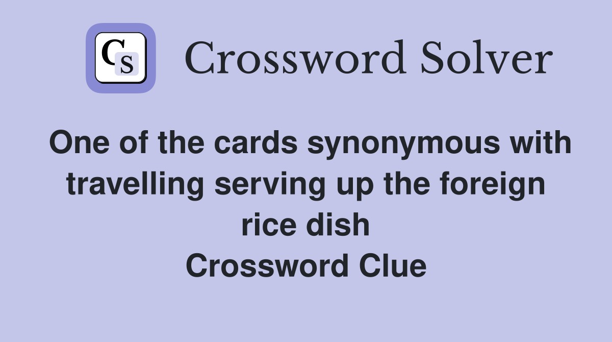 One of the cards synonymous with travelling serving up the foreign rice dish Crossword Clue
