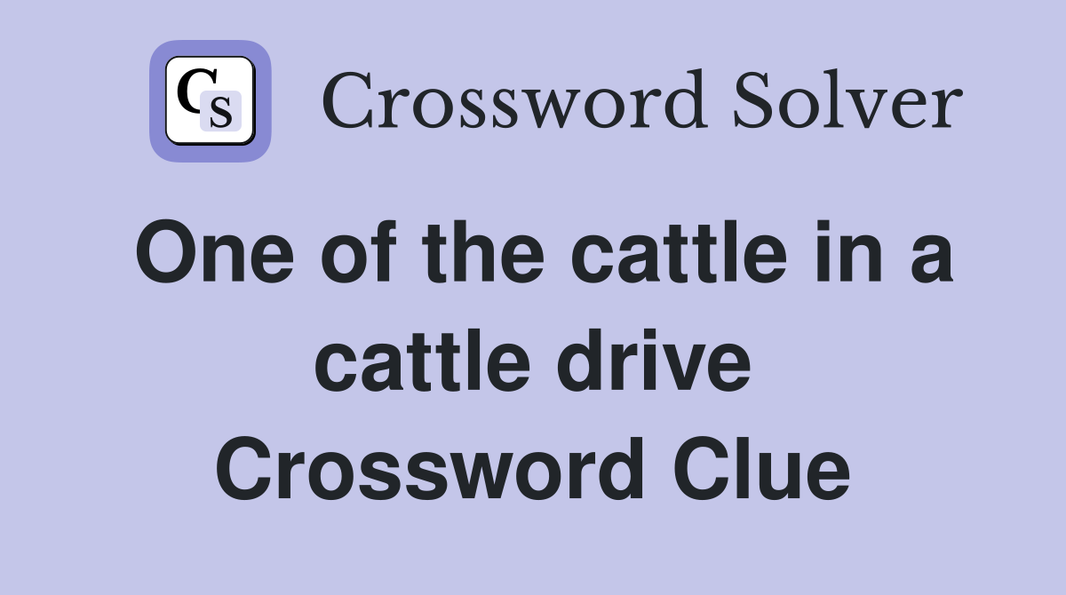 One of the cattle in a cattle drive Crossword Clue