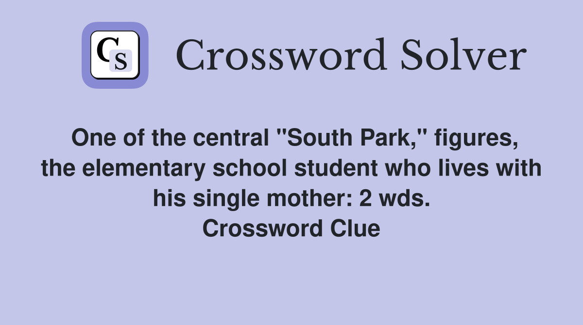 One of the central "South Park," figures, the elementary school student who lives with his single mother: 2 wds. Crossword Clue