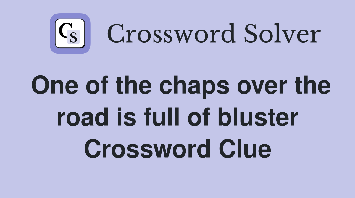 One of the chaps over the road is full of bluster Crossword Clue