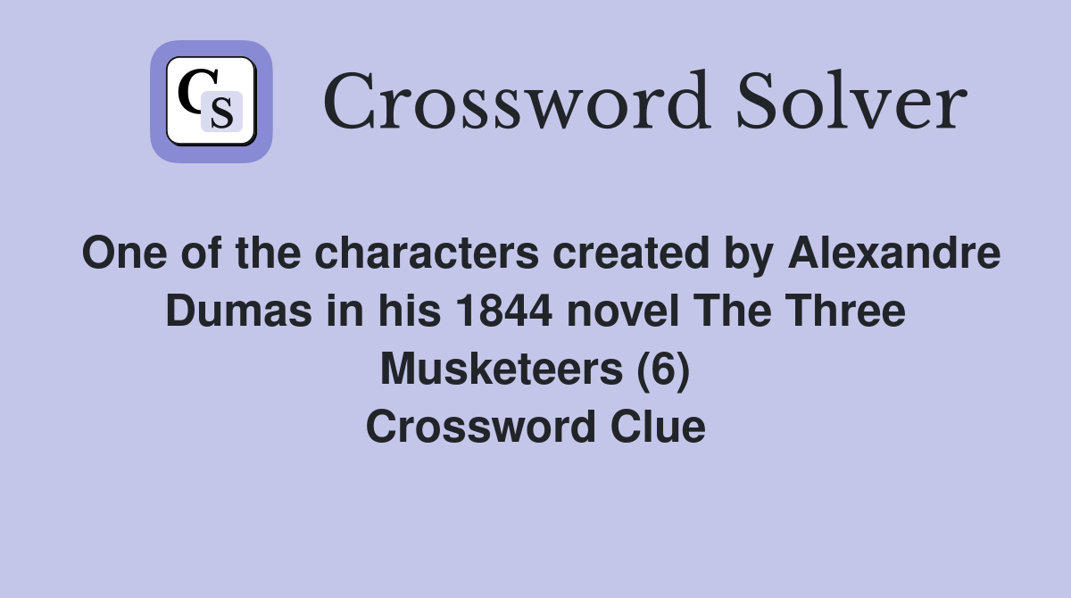 One of the characters created by Alexandre Dumas in his 1844 novel The Three Musketeers (6) Crossword Clue