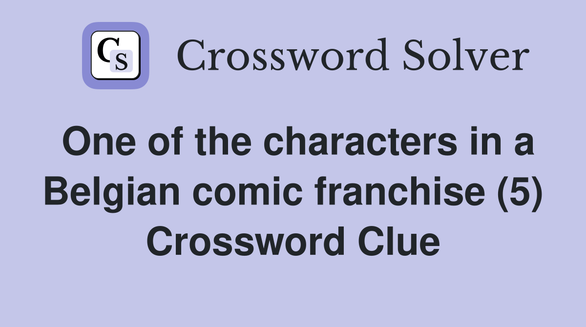 One of the characters in a Belgian comic franchise (5) Crossword Clue