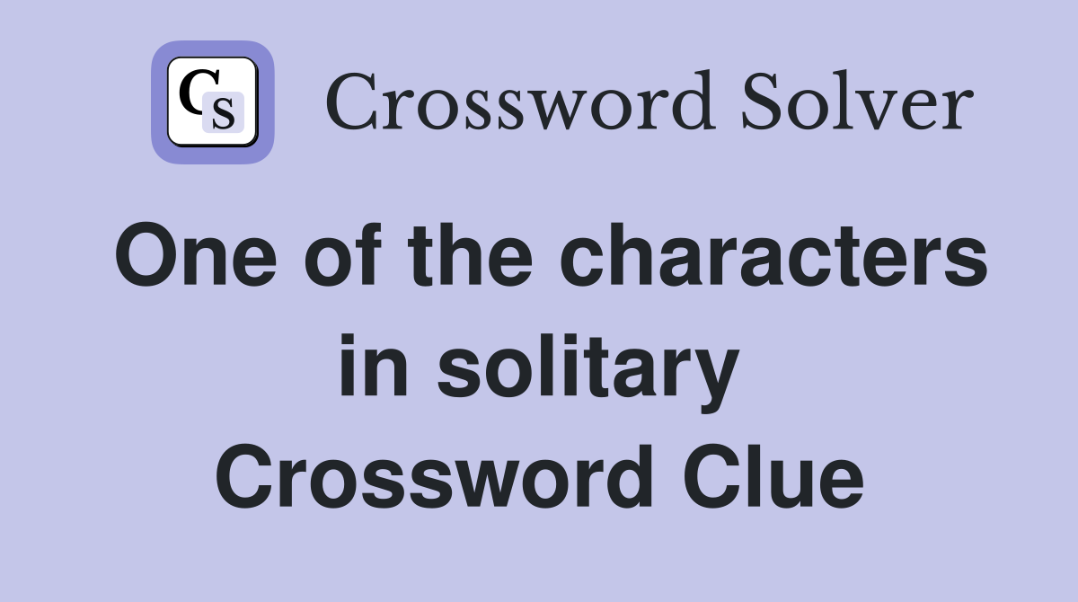 One of the characters in solitary Crossword Clue