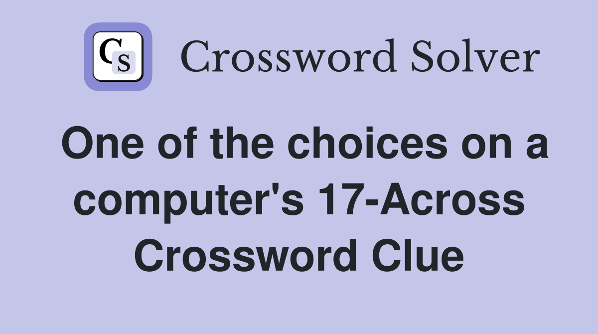 One of the choices on a computer's 17-Across Crossword Clue