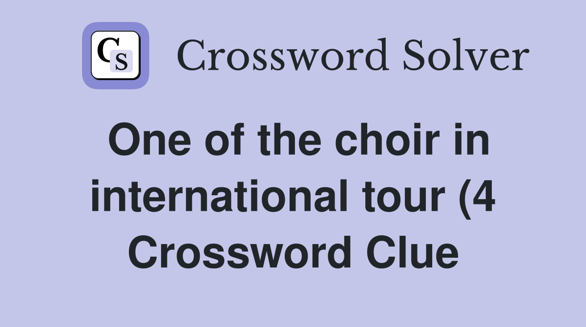 One of the choir in international tour (4) Crossword Clue Answers One of the choir in international tour (4) Crossword Clue Answers