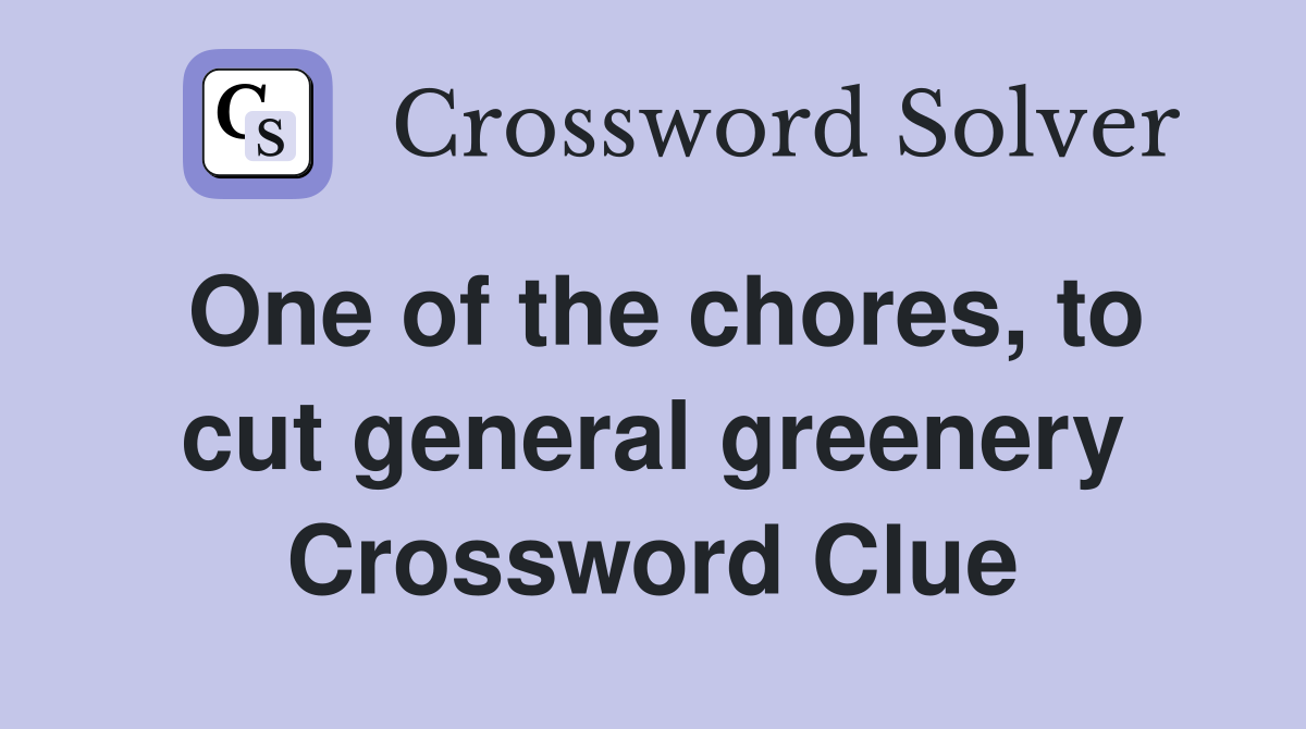 One of the chores, to cut general greenery Crossword Clue