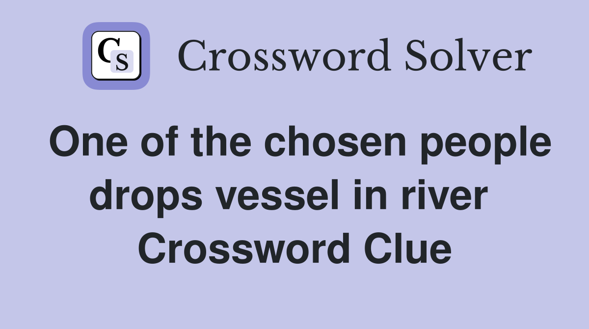 One of the chosen people drops vessel in river  Crossword Clue
