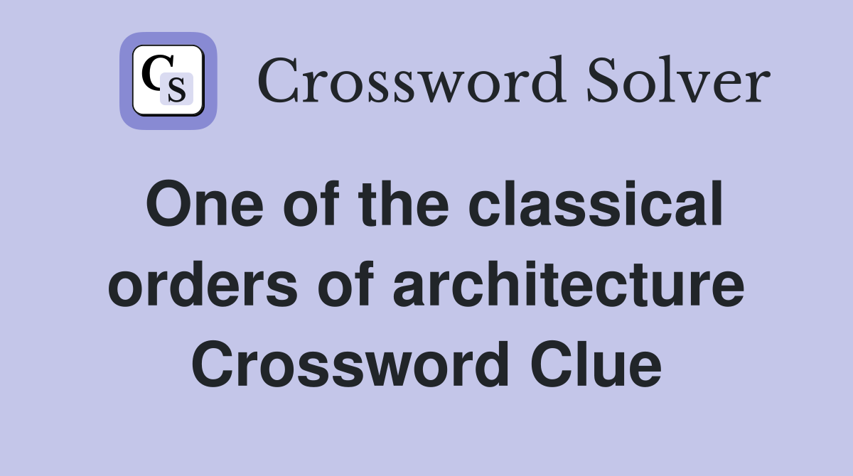 One of the classical orders of architecture Crossword Clue