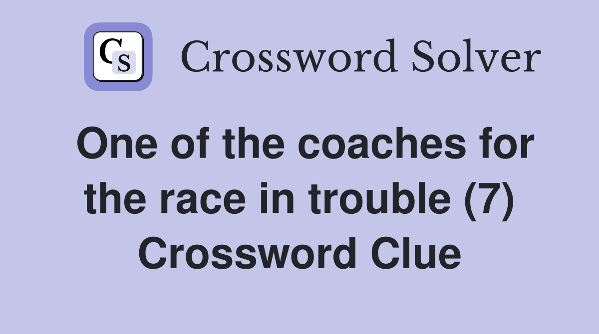 One of the coaches for the race in trouble (7) Crossword Clue