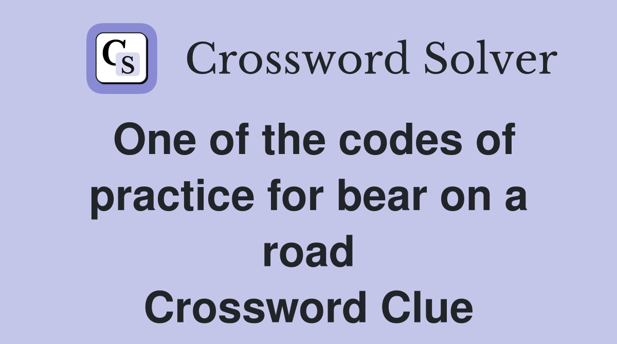 One of the codes of practice for bear on a road Crossword Clue