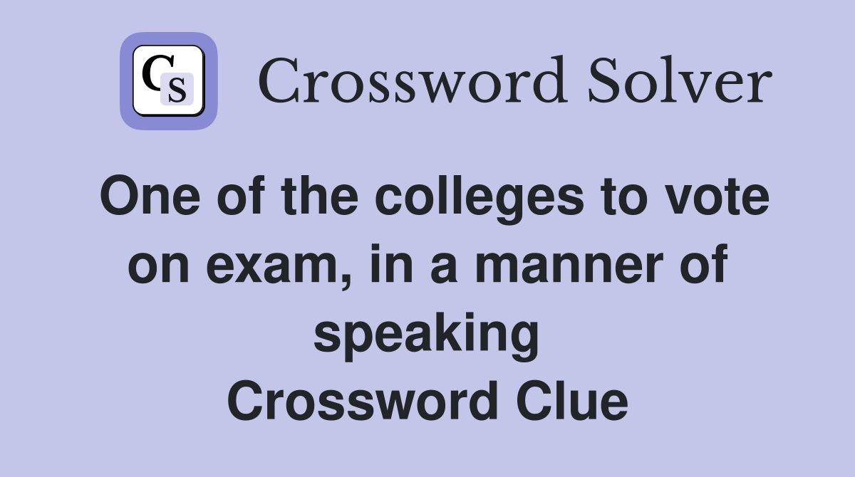 One of the colleges to vote on exam, in a manner of speaking Crossword Clue