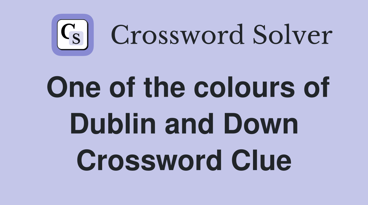 One of the colours of Dublin and Down Crossword Clue