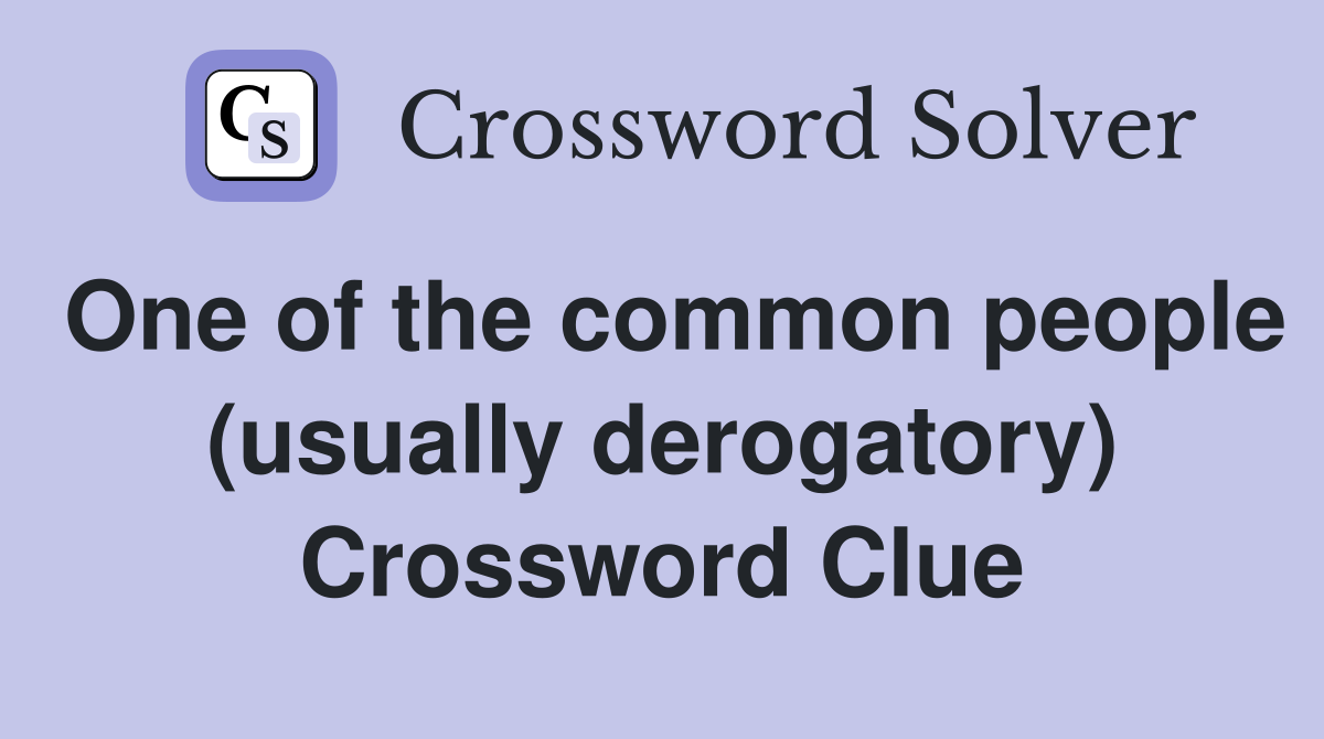 One of the common people (usually derogatory) Crossword Clue