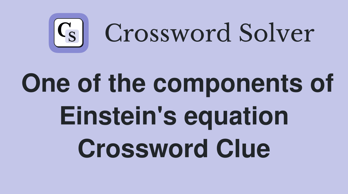 One of the components of Einstein's equation Crossword Clue
