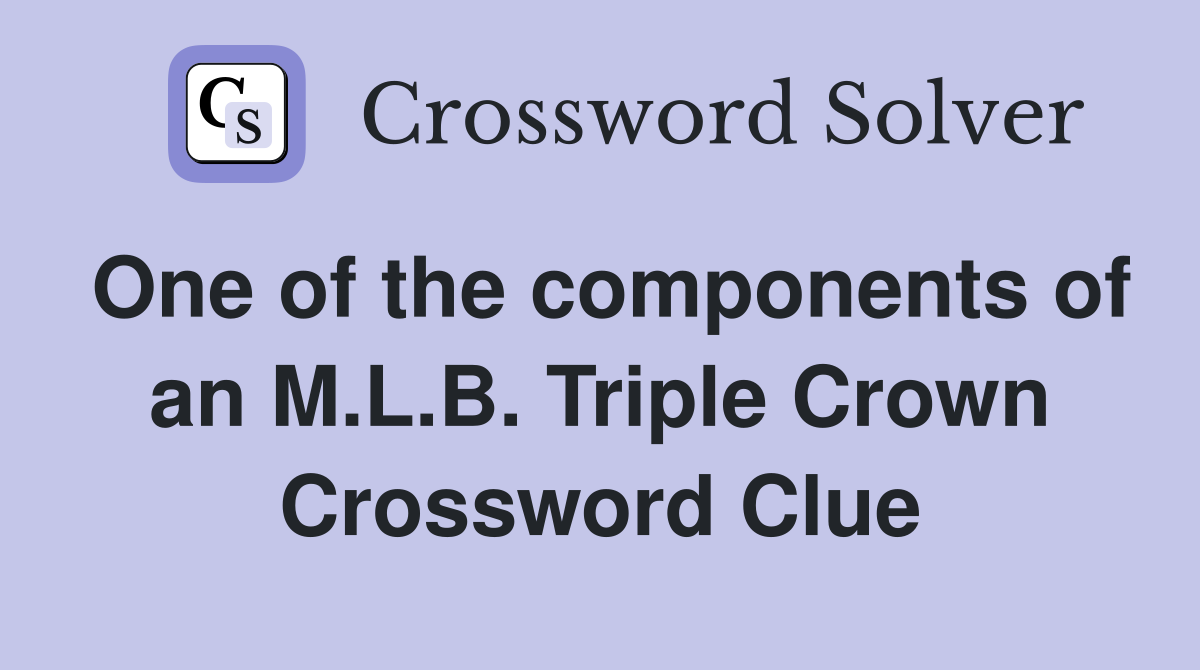 One of the components of an M.L.B. Triple Crown Crossword Clue
