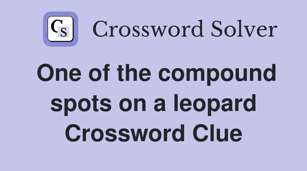 One of the compound spots on a leopard Crossword Clue