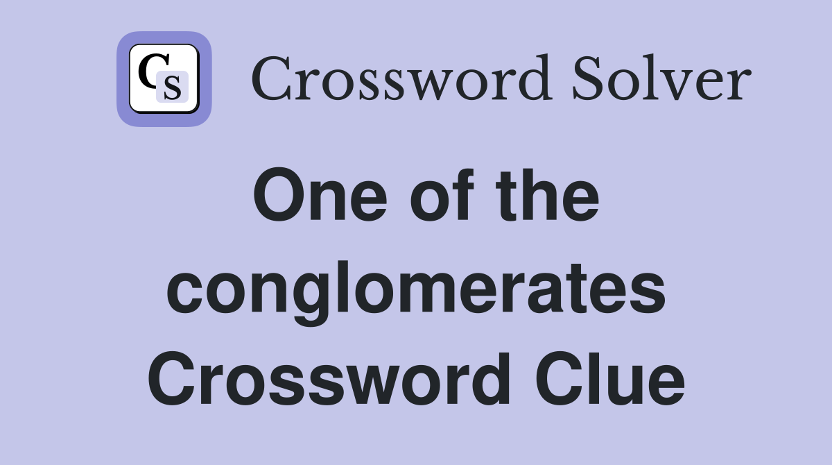 One of the conglomerates Crossword Clue