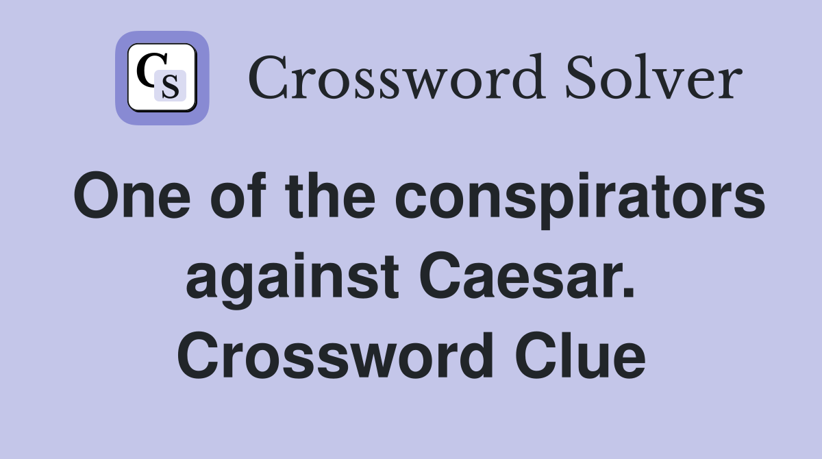 One of the conspirators against Caesar. Crossword Clue