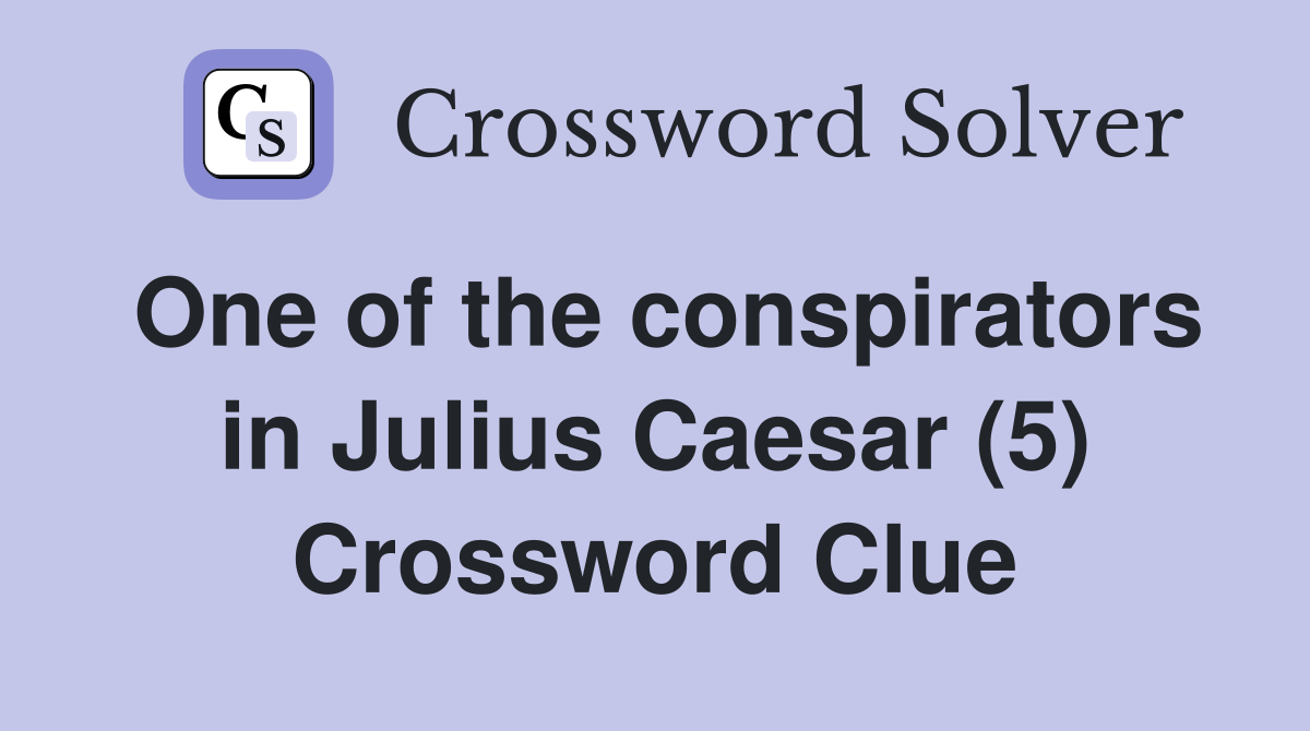 One of the conspirators in Julius Caesar (5) Crossword Clue