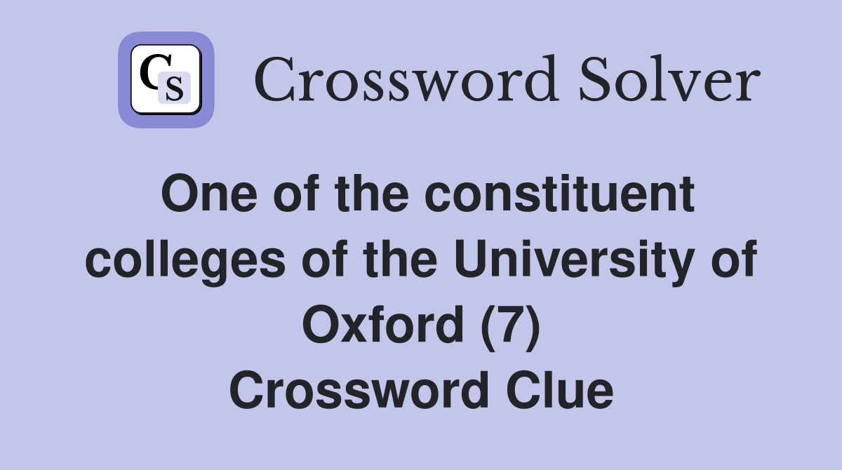 One of the constituent colleges of the University of Oxford (7) Crossword Clue