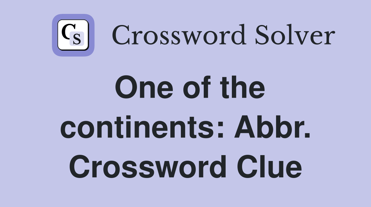 One of the continents: Abbr. Crossword Clue