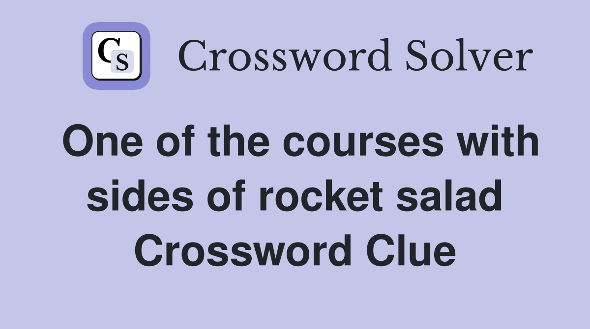 One of the courses with sides of rocket salad Crossword Clue
