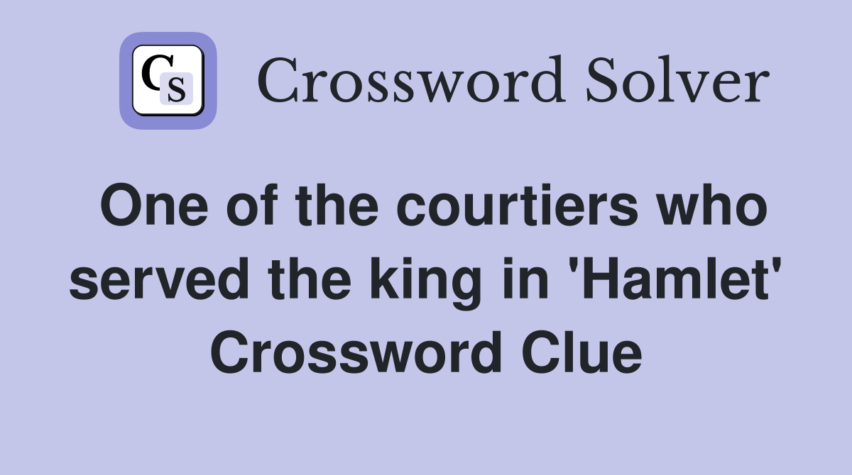 One of the courtiers who served the king in 'Hamlet' Crossword Clue
