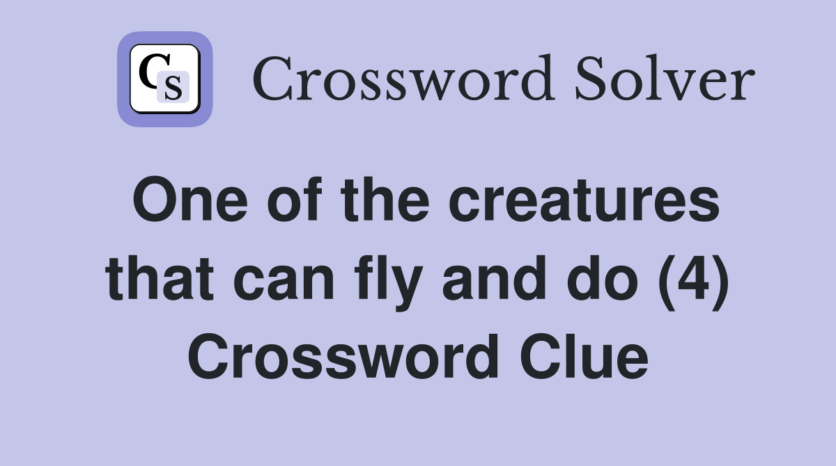 One of the creatures that can fly and do (4) Crossword Clue