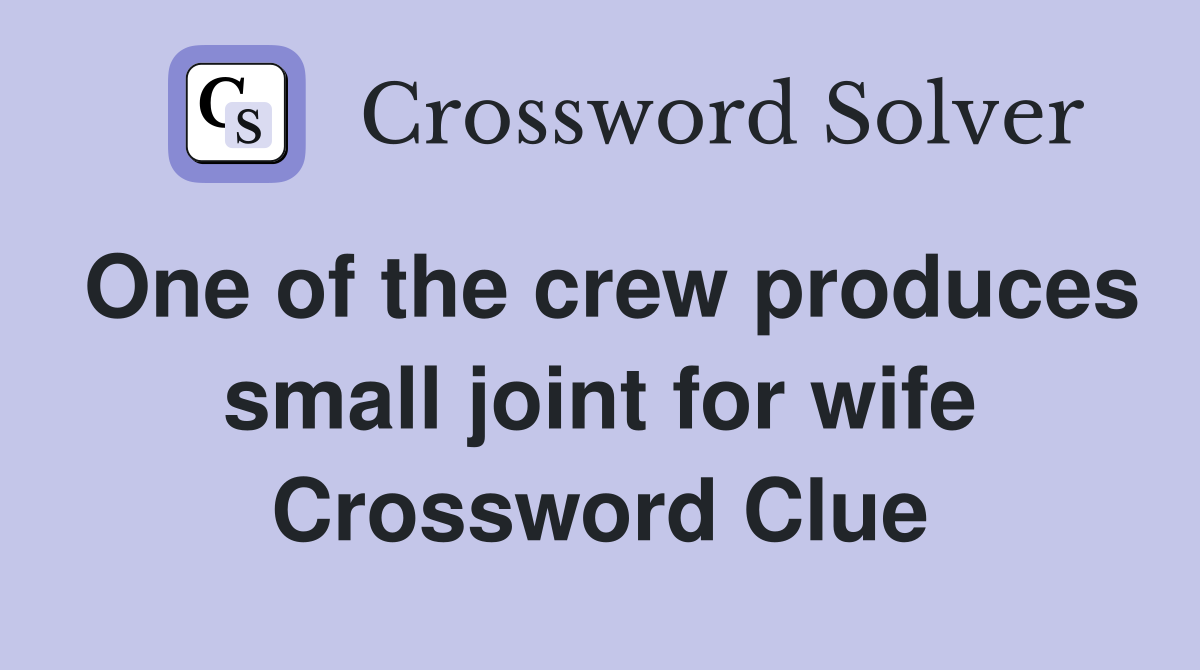 One of the crew produces small joint for wife Crossword Clue