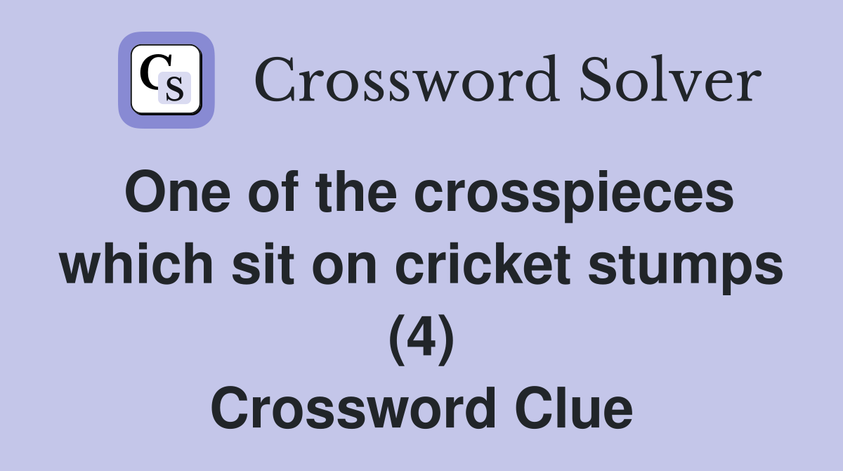 One of the crosspieces which sit on cricket stumps (4) Crossword Clue