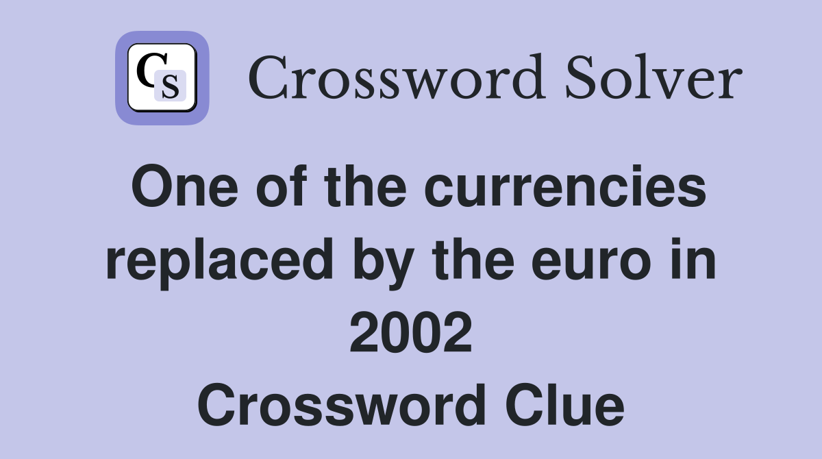 One of the currencies replaced by the euro in 2002 Crossword Clue