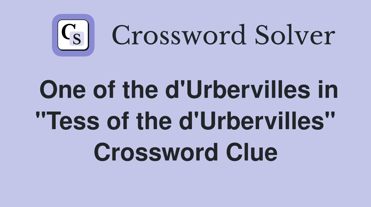 One of the d'Urbervilles in "Tess of the d'Urbervilles" Crossword Clue