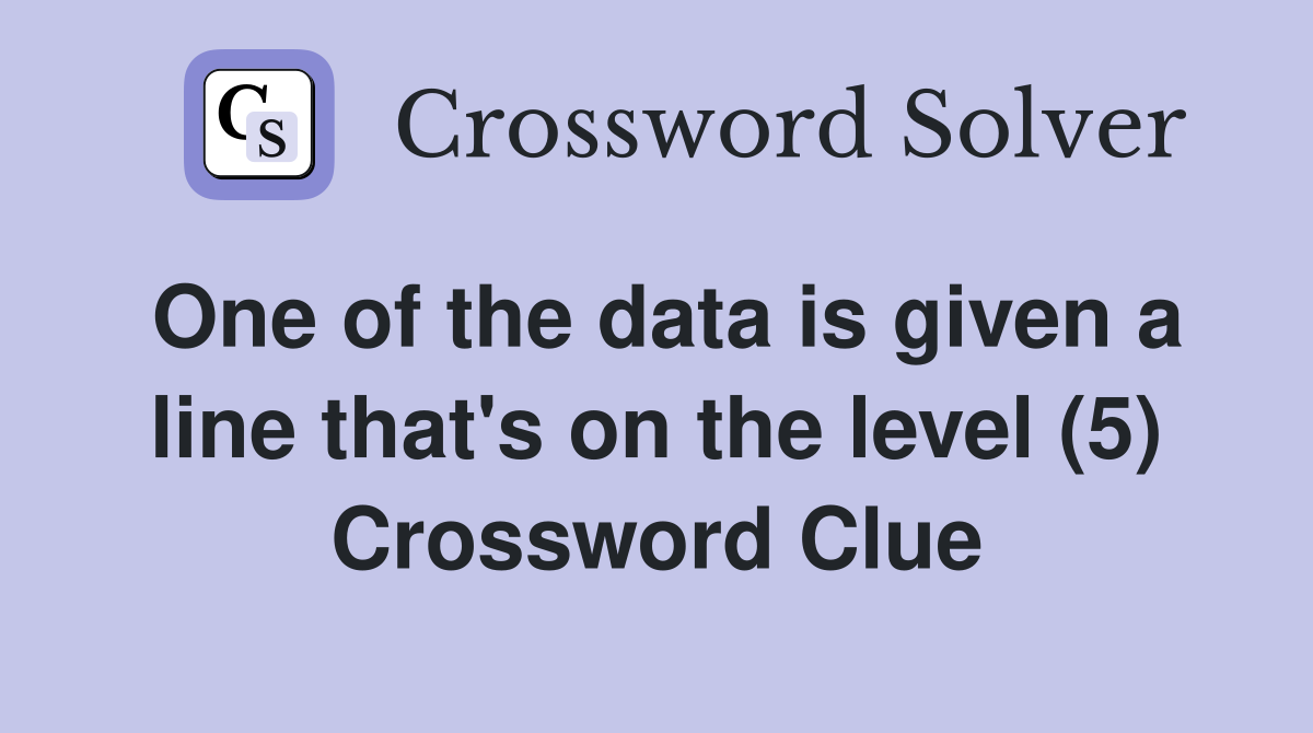 One of the data is given a line that's on the level (5) Crossword Clue