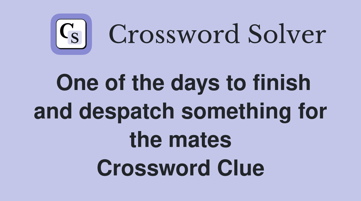 One of the days to finish and despatch something for the mates Crossword Clue