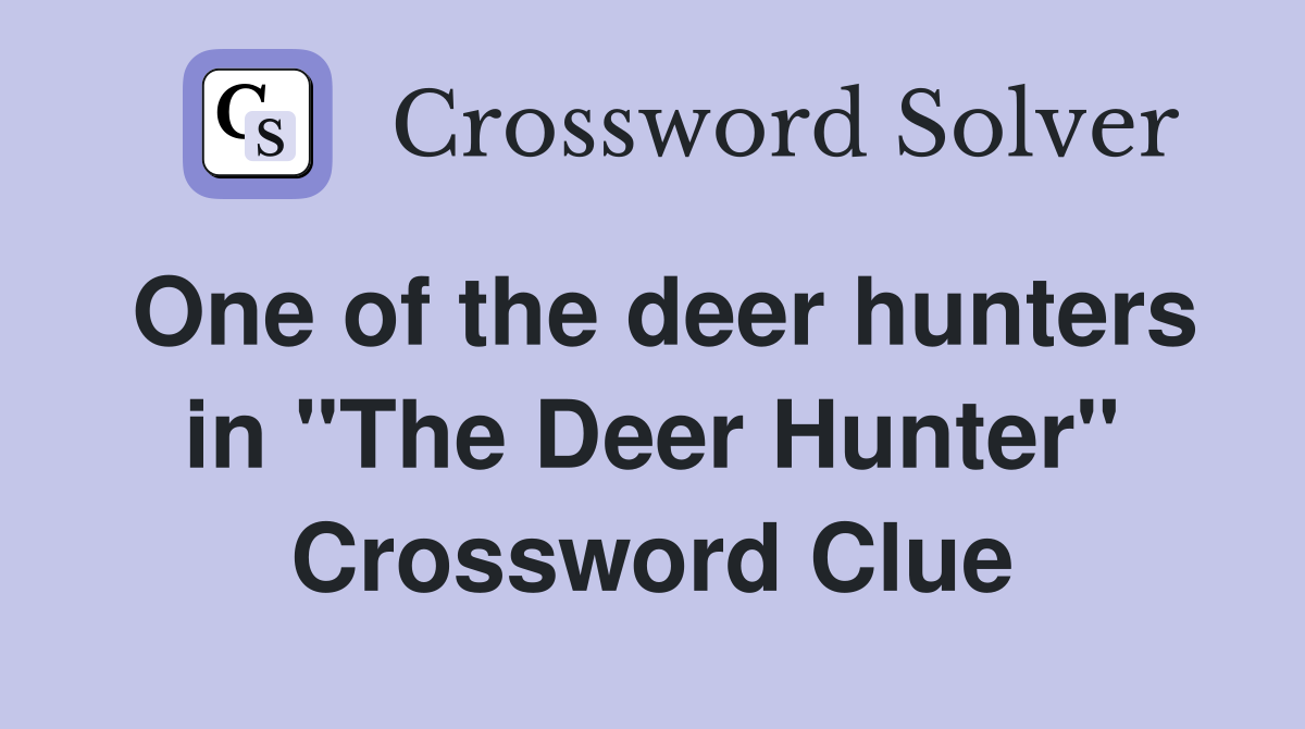 One of the deer hunters in "The Deer Hunter" Crossword Clue