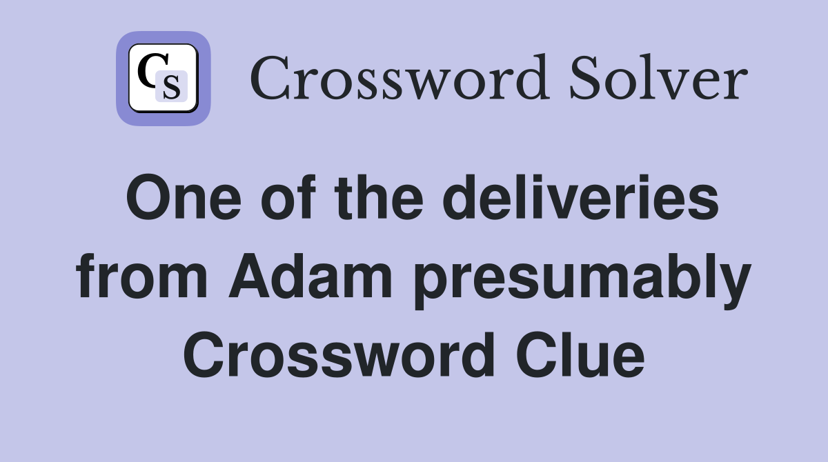 One of the deliveries from Adam presumably Crossword Clue