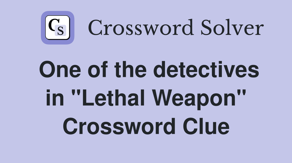 One of the detectives in "Lethal Weapon" Crossword Clue
