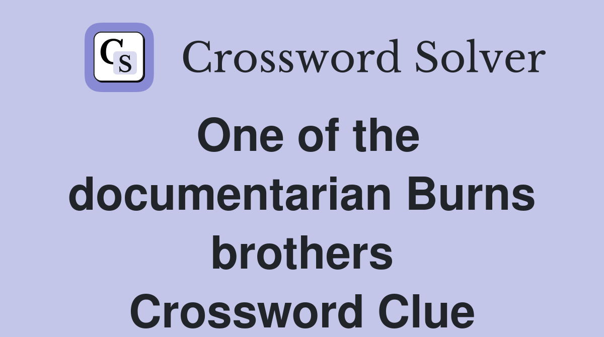 One of the documentarian Burns brothers Crossword Clue