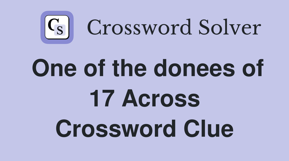 One of the donees of 17 Across Crossword Clue