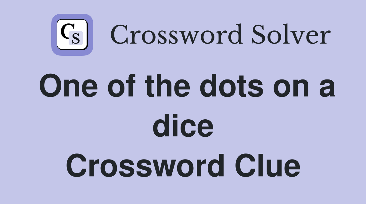 One of the dots on a dice Crossword Clue
