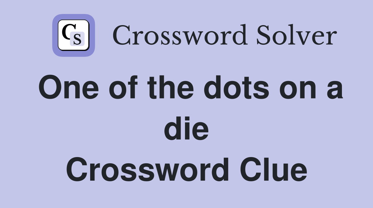 One of the dots on a die Crossword Clue