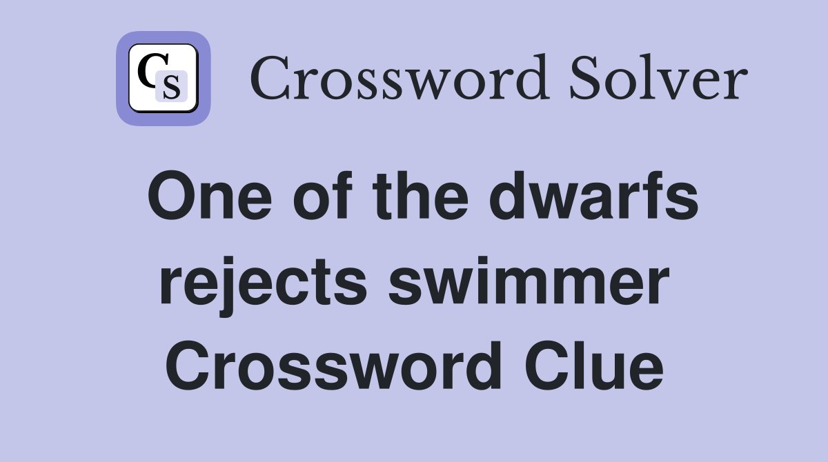 One of the dwarfs rejects swimmer Crossword Clue