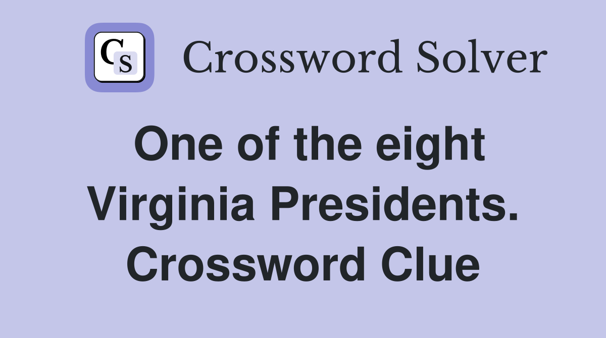 One of the eight Virginia Presidents. Crossword Clue