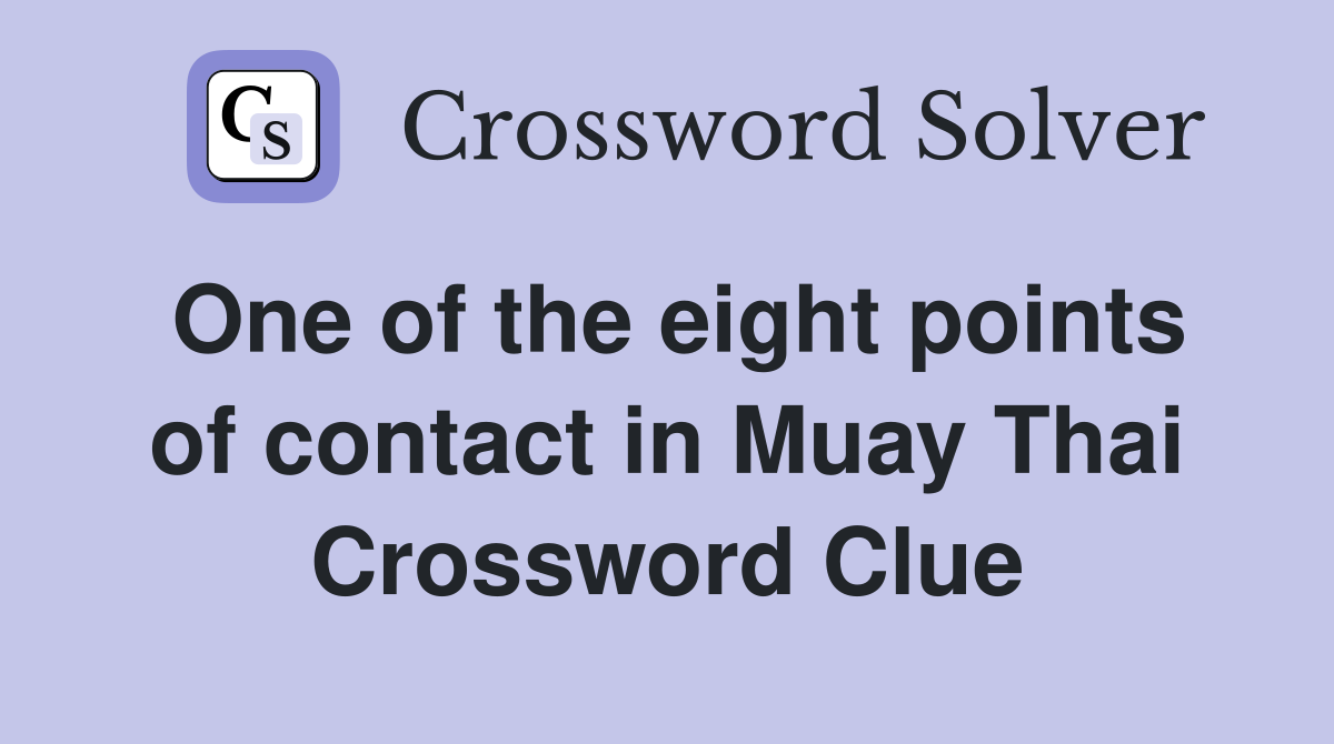 One of the eight points of contact in Muay Thai Crossword Clue