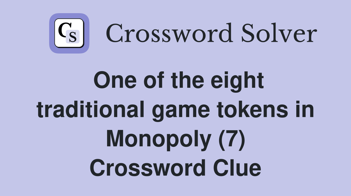 One of the eight traditional game tokens in Monopoly (7) Crossword Clue