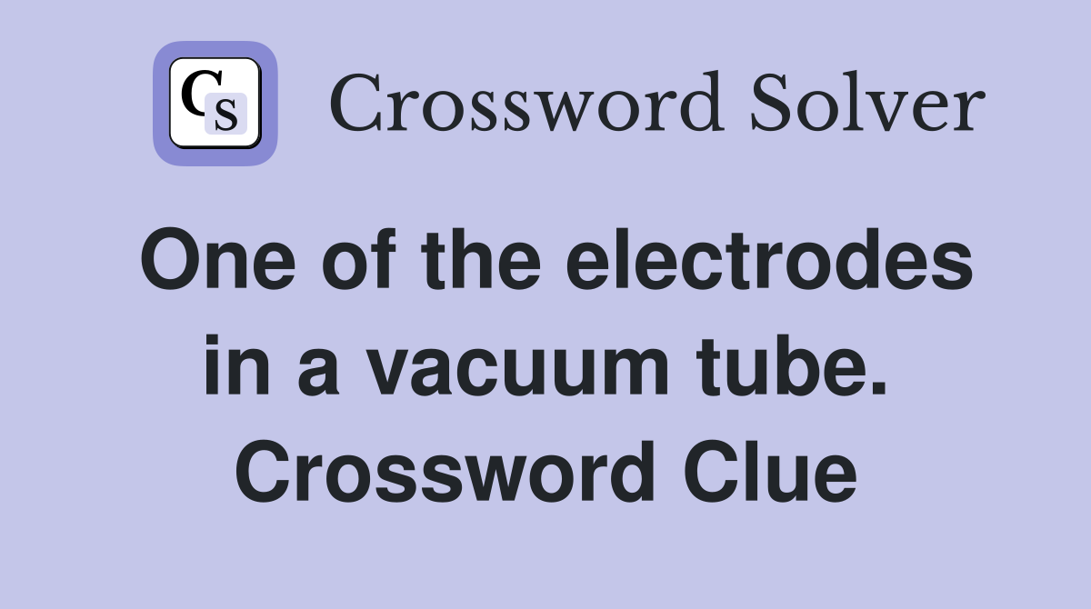 One of the electrodes in a vacuum tube. Crossword Clue
